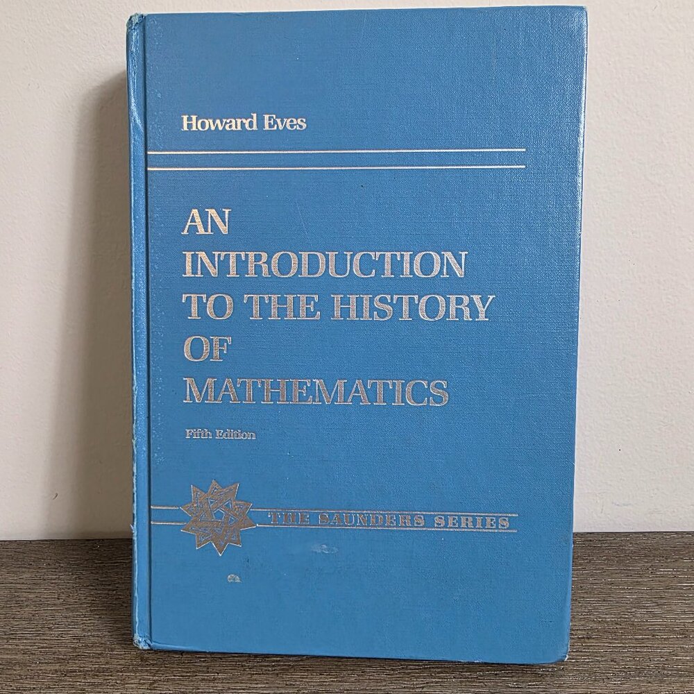 An Introduction to the History of Mathematics by Howard Eves, 5th Edition, 1983